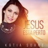 Kátia Soane - Jesus Está Perto