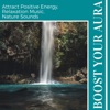 Boost your Aura - Attract Positive Energy, Relaxation Music, Nature Sounds