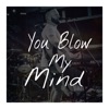 You Blow My Mind - Single