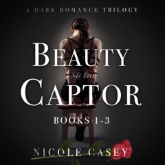 Beauty and the Captor: A Dark Romance Trilogy: Beauty and the Captor, Books 1-3 (Unabridged)