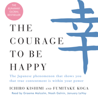 Ichiro Kishimi & Fumitake Koga - The Courage to Be Happy (Unabridged) artwork