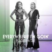 Everywhere I'm Goin' by Maddie & Tae