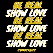 Consci8us - Be Real Show Love