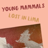 Young Mammals - Lost in Lima