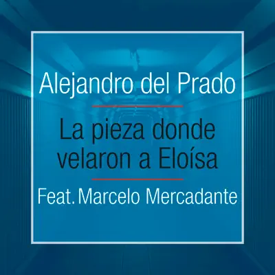 La Pieza Donde Velaron a Eloísa (feat. Marcelo Mercadante) - Single - Alejandro del Prado