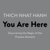 You Are Here: Discovering the Magic of the Present Moment (Unabridged) - Thích Nhất Hạnh & Sherab Chodzin Kohn