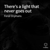 Feral Orphans - There's a Light That Never Goes Out