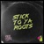 Stick To Ya Roots