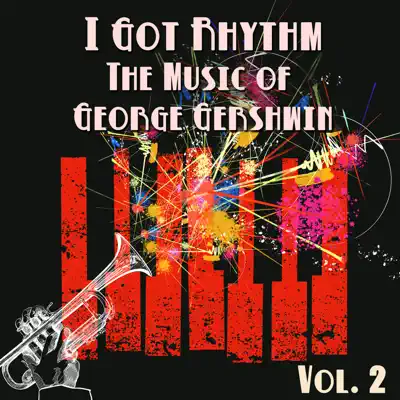 I Got Rhythm, The Music of George Gershwin: Vol. 2 - George Gershwin