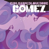 Gomez - Girlshapedlovedrug - Edit