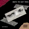 Hate to Say This - Single album lyrics, reviews, download