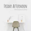Friday Afternoon - Relaxing Piano for the Workday album lyrics, reviews, download