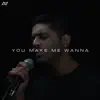 You Make Me Wanna... - Single album lyrics, reviews, download