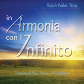 In Armonia con l'Infinito: Pienezza di Pace, Potere e Abbondanza - Ralph Waldo Trine