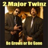 2 Major Twinz - Be Grown or Be Gone