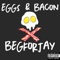 Eggs & Bacon - Begforjay lyrics