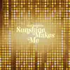 Sunshine Makes Me - Single album lyrics, reviews, download