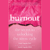 Emily Nagoski, PhD & Amelia Nagoski, DMA - Burnout: The Secret to Unlocking the Stress Cycle (Unabridged) artwork