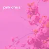 Pink Dress - Single album lyrics, reviews, download