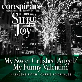 My Sweet Crushed Angel / My Funny Valentine (feat. Kathlene Ritch & Carrie Rodriguez) [Live] - Single by Conspirare & Craig Hella Johnson album reviews, ratings, credits