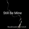 Still Be Mine (feat. S.A.D.) - Single album lyrics, reviews, download