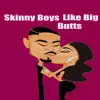 Skinny Boys Like Big Butts - Single album lyrics, reviews, download