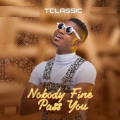 T CLASSIC - Nobody Fine Pass You