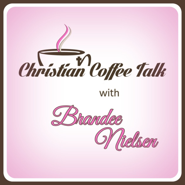 Christian Coffee Talk By Brandee Nielsen On Apple Podcasts - 