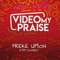 Video My Praise (feat. Tim Godfrey) - Freke Umoh lyrics
