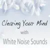 Clearing Your Mind with White Noise Sounds album lyrics, reviews, download