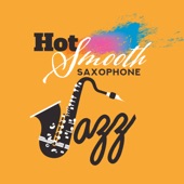 Hot Smooth Saxophone Jazz: Relaxation, Dinner Music, Sensual Moments, Romantic Time and Any Time Chill Out artwork