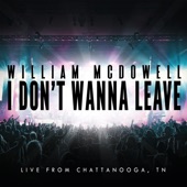 I Don't Wanna Leave - Live From Chattanooga, TN by William McDowell
