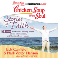 Jack Canfield, Mark Victor Hansen & Amy Newmark (editor) - Chicken Soup for the Soul: Stories of Faith: 31 Stories About God's Healing Power, Divine Intervention, and Comfort from Heaven (Unabridged) artwork