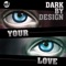 Your Love (Ben Stevens & Rodi Style Remix) - Dark By Design lyrics