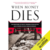 When Money Dies: The Nightmare of Deficit Spending, Devaluation, and Hyperinflation in Weimar, Germany (Unabridged) - Adam Fergusson