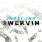 Swervin' - Jazzi Jay lyrics