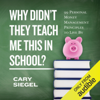 Cary Siegel - Why Didn't They Teach Me This in School?: 99 Personal Money Management Principles to Live By (Unabridged) artwork