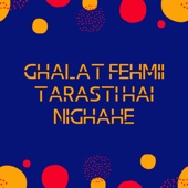 Ghalat Fehmii Tarasti Hai Nigahein artwork