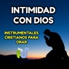 Intimidad Con Dios Instrumentales Cristianos Para Orar (Instrumental), 2019