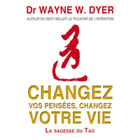 Wayne W. Dyer - Changez vos pensées, changez votre vie : La sagesse du Tao artwork