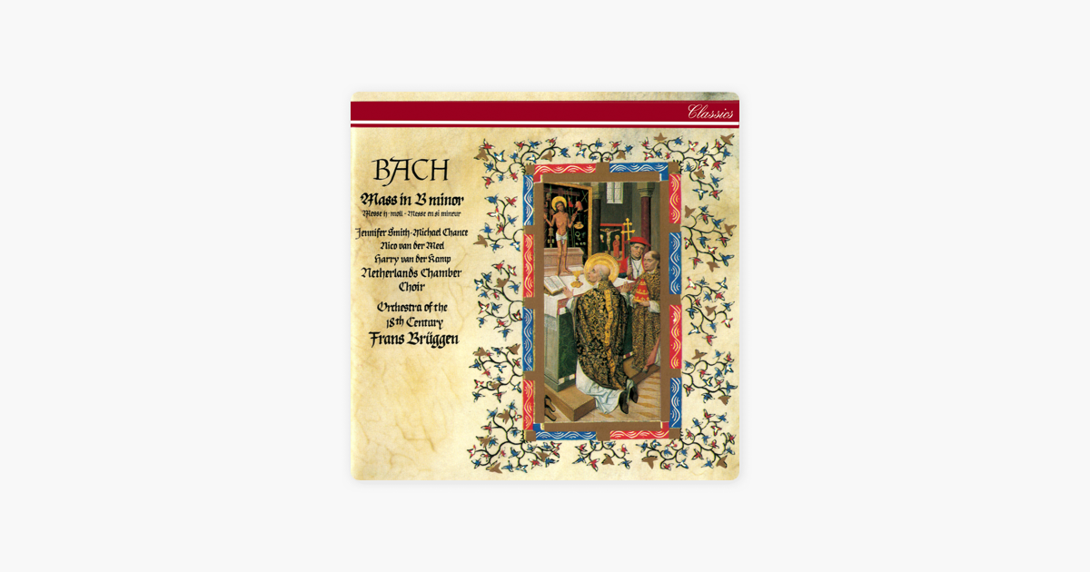 Bach Mass In B Minor By Frans Bruggen Jennifer Smith Michael Chance Nico Van Der Meel Harry Van Der Kamp Netherlands Chamber Choir Orchestra Of The 18th Century On Apple Music apple music