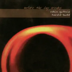 Before the Day Breaks by Harold Budd & Robin Guthrie album reviews, ratings, credits