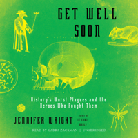 Jennifer Wright - Get Well Soon: History's Worst Plagues and the Heroes Who Fought Them artwork