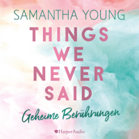 Samantha Young & Ulrike Laszlo - Things We Never Said - Geheime Berührungen (ungekürzt) artwork