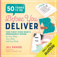 Jill Krause - 50 Things to Do Before You Deliver: The First-Time Mom's Pregnancy Guide for Your Baby, Your Body, and Your Sanity (Unabridged) artwork