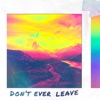 Don't Ever Leave - Single