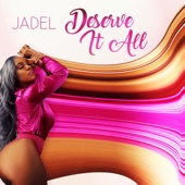 Jadel - Deserve It All