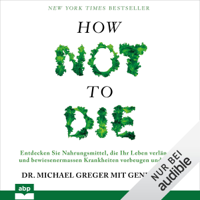 Michael Greger & Gene Stone - How not to die: Entdecken Sie Nahrungsmittel, die Ihr Leben verlängern und bewiesenermassen Krankheiten vorbeugen und heilen artwork
