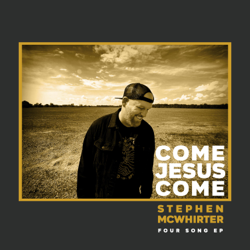 Come Jesus Come EP - Stephen McWhirter Cover Art