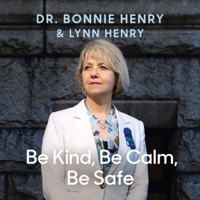 Dr. Bonnie Henry & Lynn Henry - Be Kind, Be Calm, Be Safe: Four Weeks that Shaped a Pandemic (Unabridged) artwork